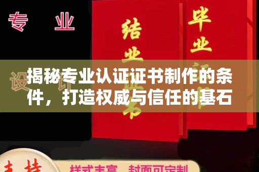 云岩揭秘专业认证证书制作的条件，打造权威与信任的基石